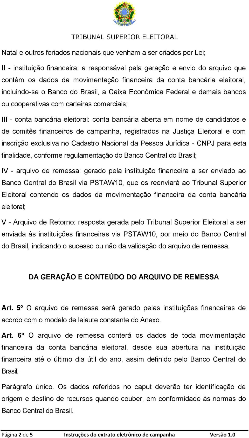 de candidatos e de comitês financeiros de campanha, registrados na Justiça Eleitoral e com inscrição exclusiva no Cadastro Nacional da Pessoa Jurídica - CNPJ para esta finalidade, conforme