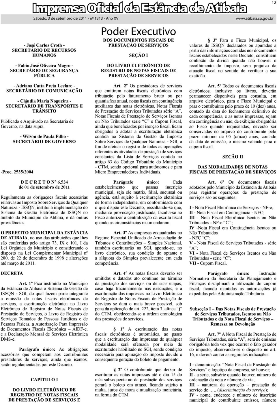 estabelecidos neste Decreto, constituem confissão de dívida quando não houver o recolhimento do imposto, sem prejuízo da atuação fiscal no sentido de verificar a sua exatidão.