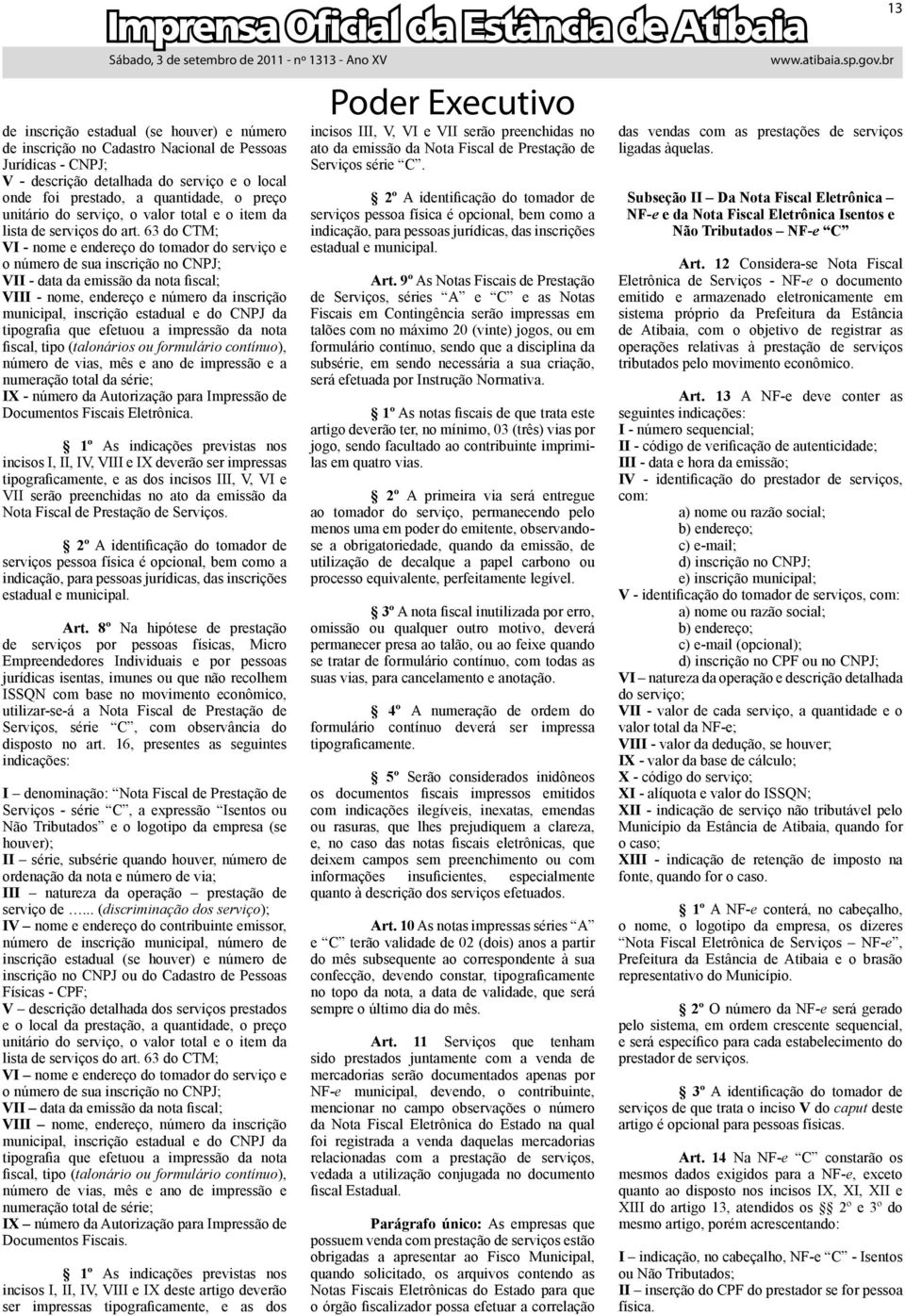 63 do CTM; VI - nome e endereço do tomador do serviço e o número de sua inscrição no CNPJ; VII - data da emissão da nota fiscal; VIII - nome, endereço e número da inscrição municipal, inscrição