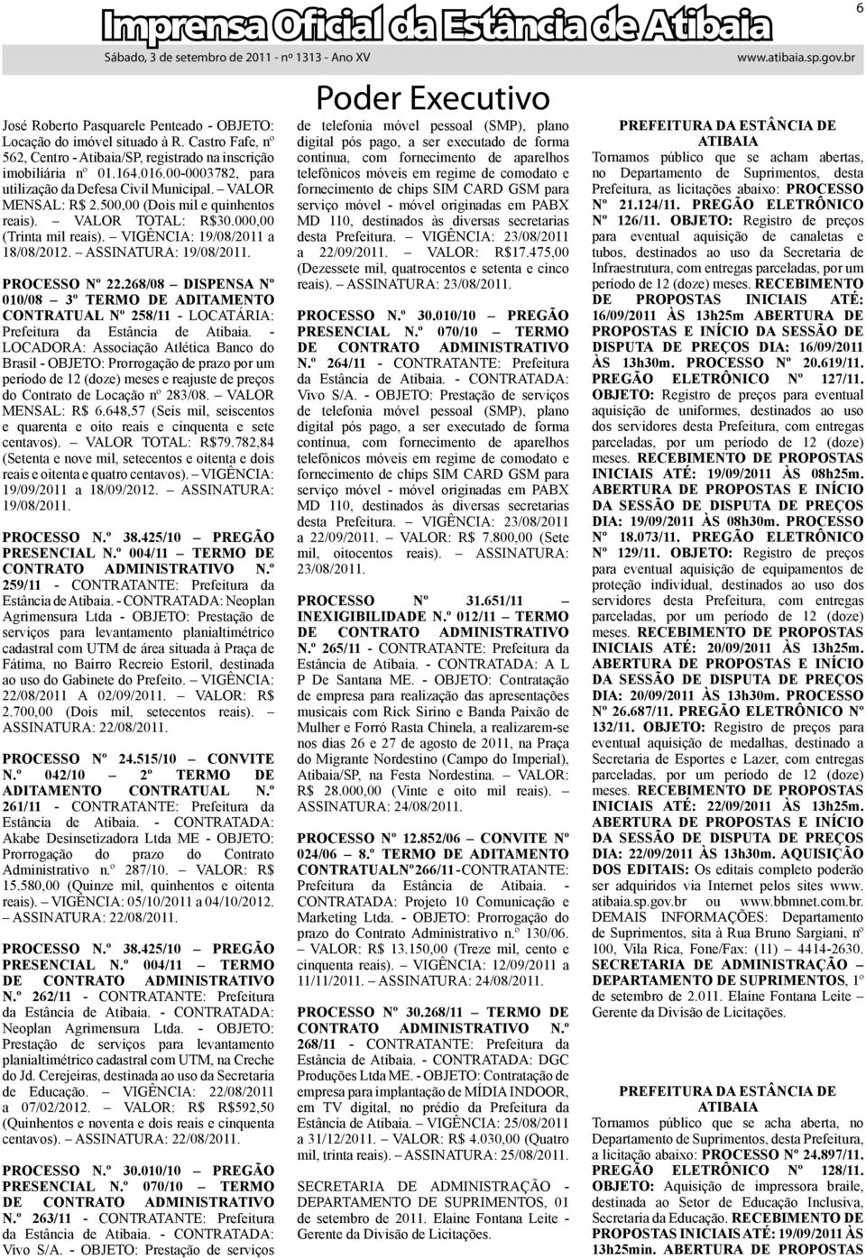 ASSINATURA: 19/08/2011. PROCESSO Nº 22.268/08 DISPENSA Nº 010/08 3º TERMO DE ADITAMENTO CONTRATUAL Nº 258/11 - LOCATÁRIA: Prefeitura da Estância de Atibaia.