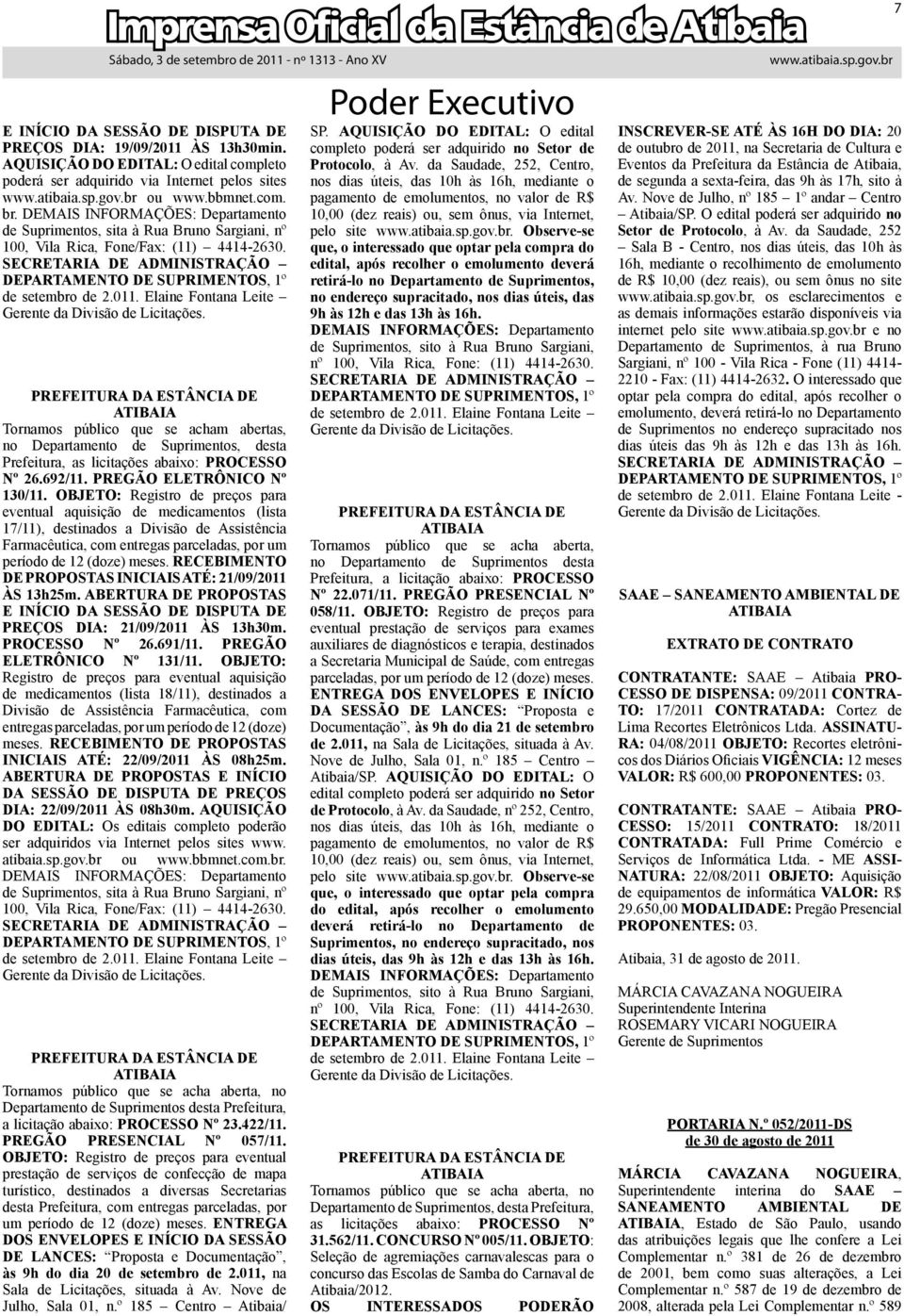 011. Elaine Fontana Leite ATIBAIA Tornamos público que se acham abertas, no Departamento de Suprimentos, desta Prefeitura, as licitações abaixo: PROCESSO Nº 26.692/11. PREGÃO ELETRÔNICO Nº 130/11.