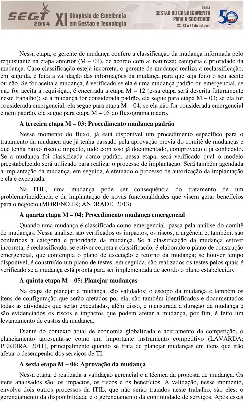 Se for aceita a mudança, é verificado se ela é uma mudança padrão ou emergencial, se não for aceita a requisição, é encerrada a etapa M 12 (essa etapa será descrita futuramente neste trabalho); se a