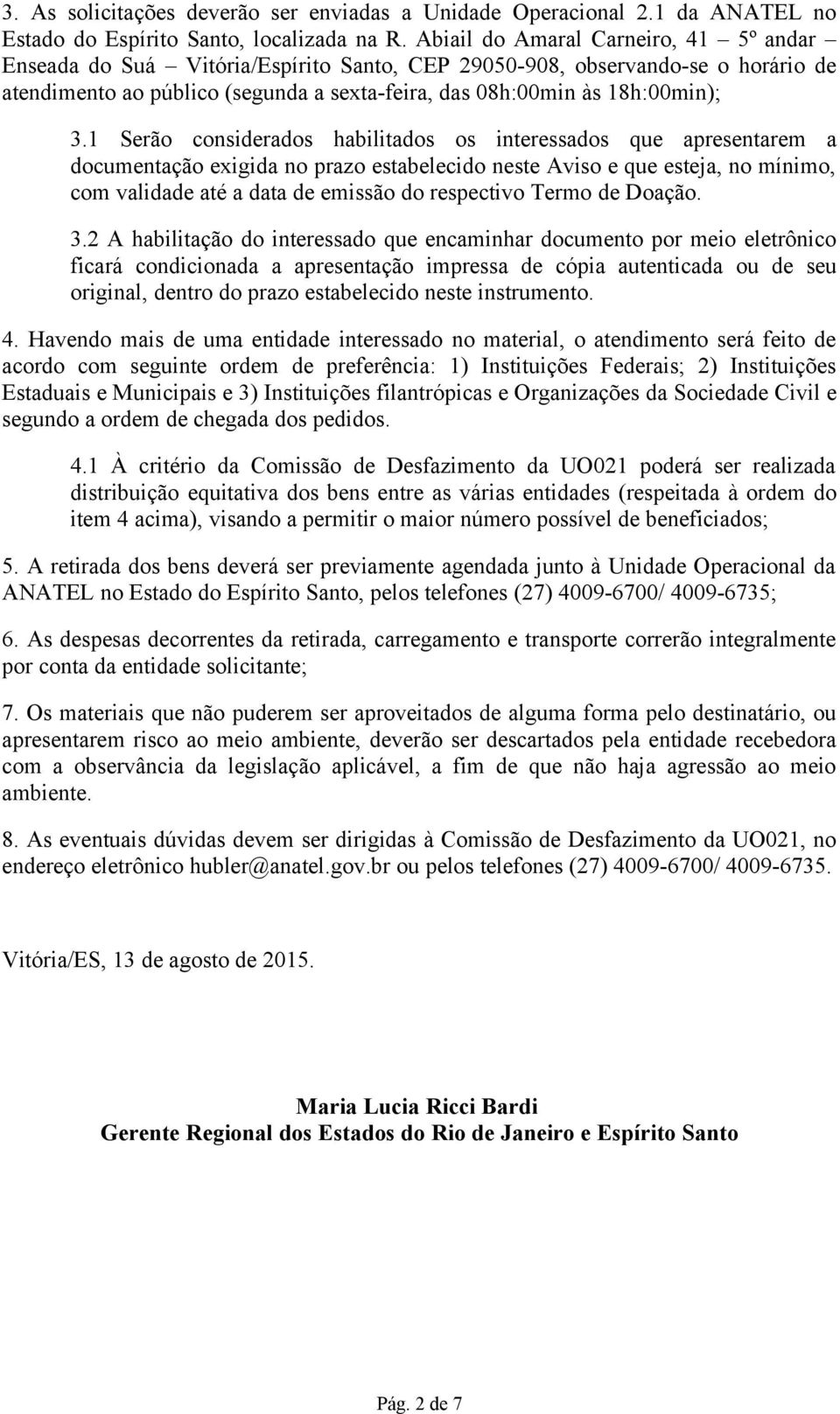 1 Serão considerados habiitados os interessados que apresentarem a documentação exigida no prazo estabeecido neste Aviso e que esteja, no mínimo, com vaidade até a data de emissão do respectivo Termo