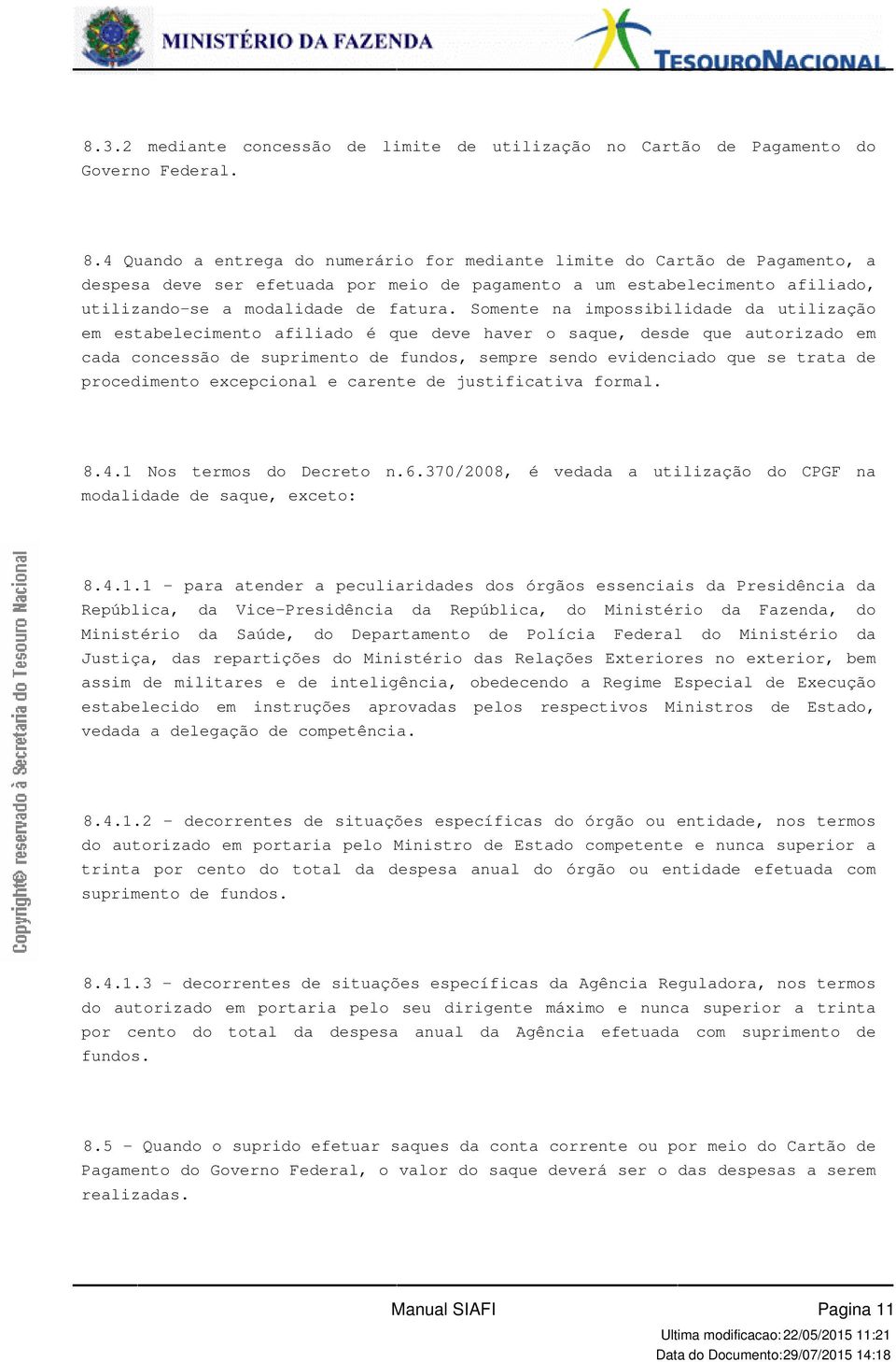 autorizado em cada concessão de suprimento de fundos, sempre sendo evidenciado que se trata de procedimento excepcional e carente de justificativa formal 841 Nos termos do Decreto n6370/2008, é