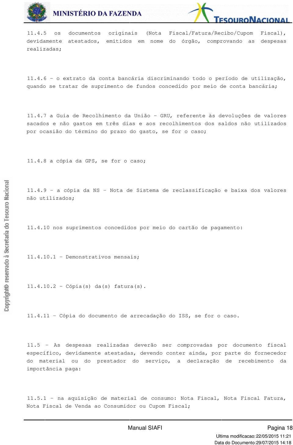 valores sacados e não gastos em três dias e aos recolhimentos dos saldos não utilizados por ocasião do término do prazo do gasto, se for o caso; 1148 a cópia da GPS, se for o caso; 1149 - a cópia da