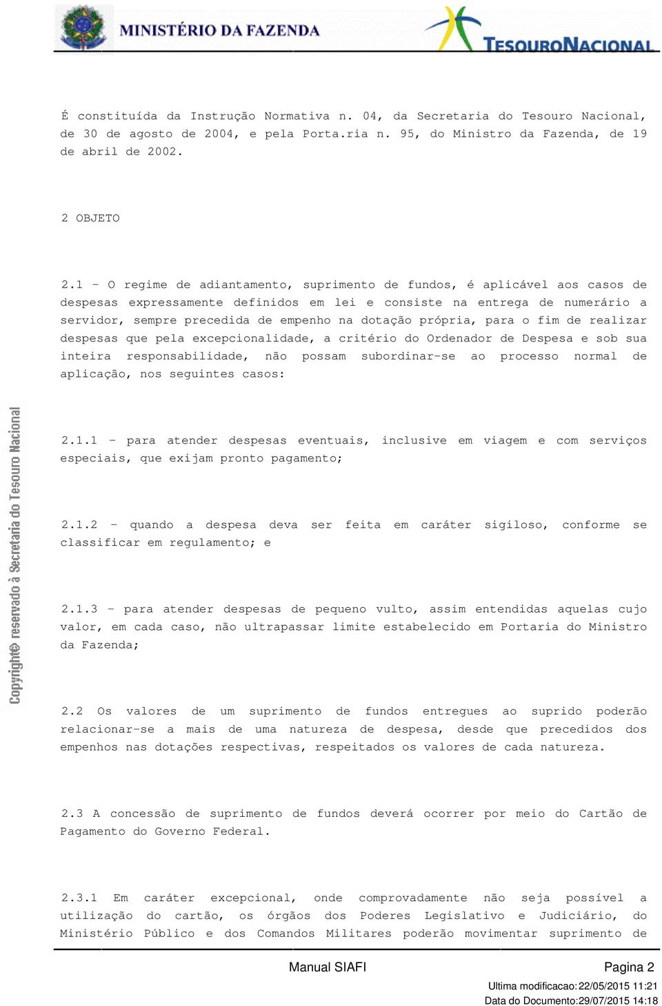 para o fim de realizar despesas que pela excepcionalidade, a critério do Ordenador de Despesa e sob sua inteira responsabilidade, não possam subordinar-se ao processo normal de aplicação, nos