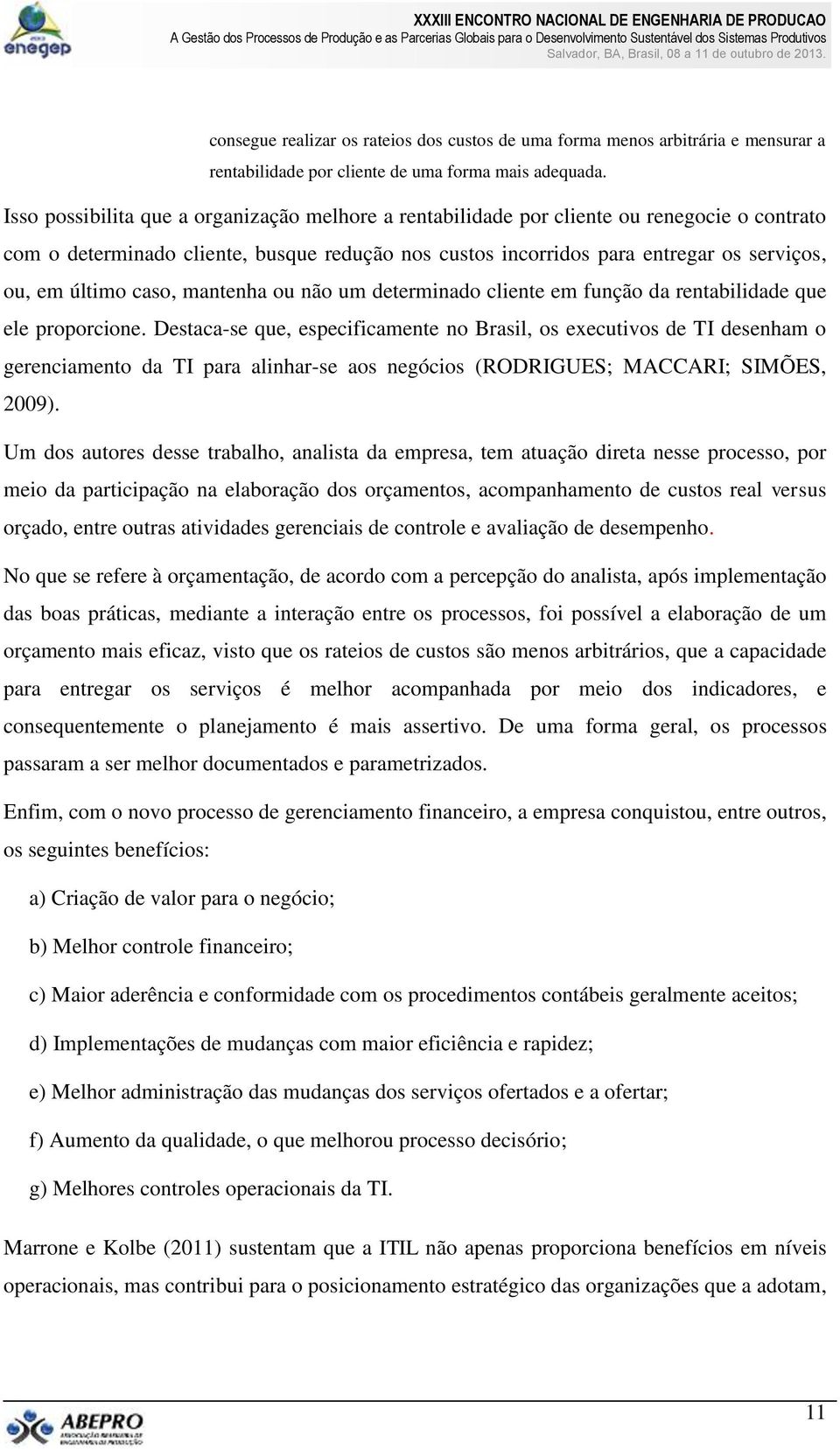 caso, mantenha ou não um determinado cliente em função da rentabilidade que ele proporcione.