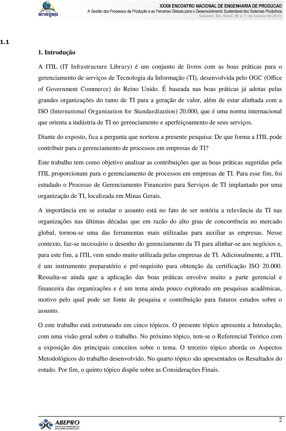 É baseada nas boas práticas já adotas pelas grandes organizações do ramo de TI para a geração de valor, além de estar alinhada com a ISO (International Organization for Standardization) 20.