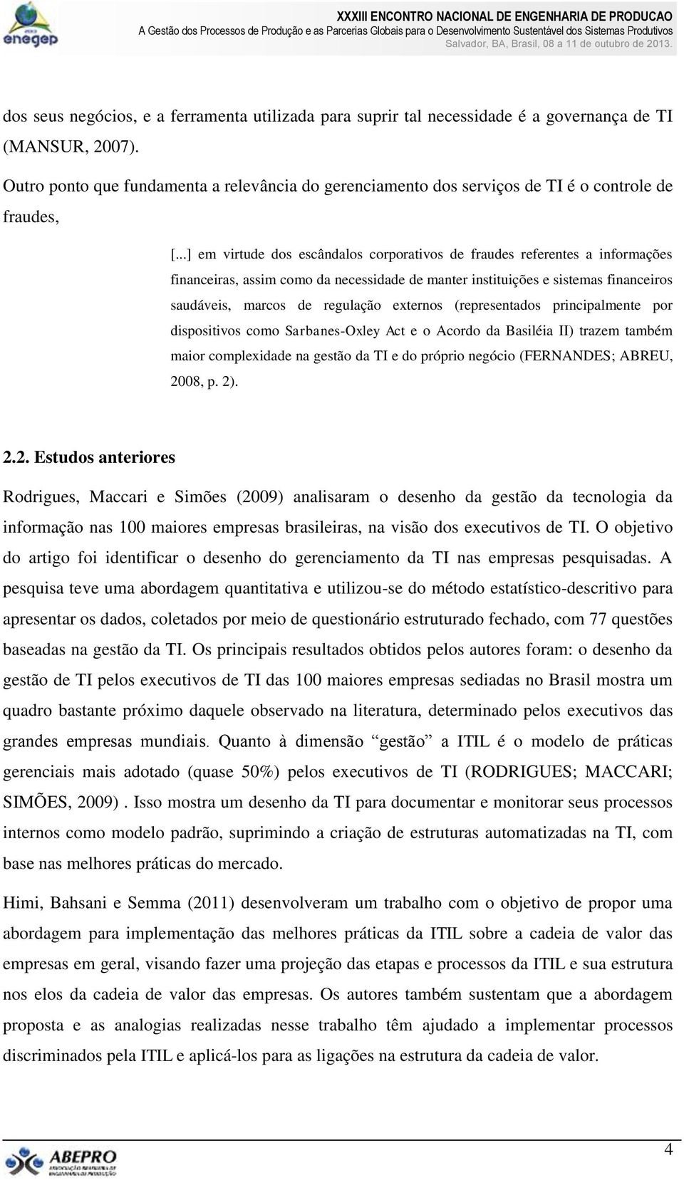 ..] em virtude dos escândalos corporativos de fraudes referentes a informações financeiras, assim como da necessidade de manter instituições e sistemas financeiros saudáveis, marcos de regulação