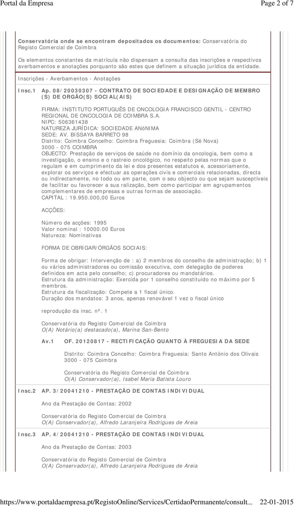 08/20030307 - CONTRATO DE SOCIEDADE E DESIGNAÇÃO DE MEMBRO (S) DE ORGÃO(S) SOCIAL(AIS) FIRMA: INSTITUTO PORTUGUÊS DE ONCOLOGIA FRANCISCO GENTIL - CENTRO REGIONAL DE ONCOLOGIA DE COIMBRA S.A. NIPC: 506361438 NATUREZA JURÍDICA: SOCIEDADE ANóNIMA SEDE: AV.
