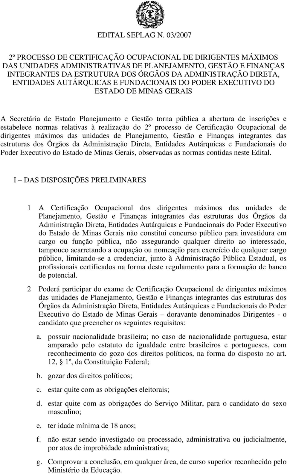 ENTIDADES AUTÁRQUICAS E FUNDACIONAIS DO PODER EXECUTIVO DO ESTADO DE MINAS GERAIS A Secretária de Estado Planejamento e Gestão torna pública a abertura de inscrições e estabelece normas relativas à