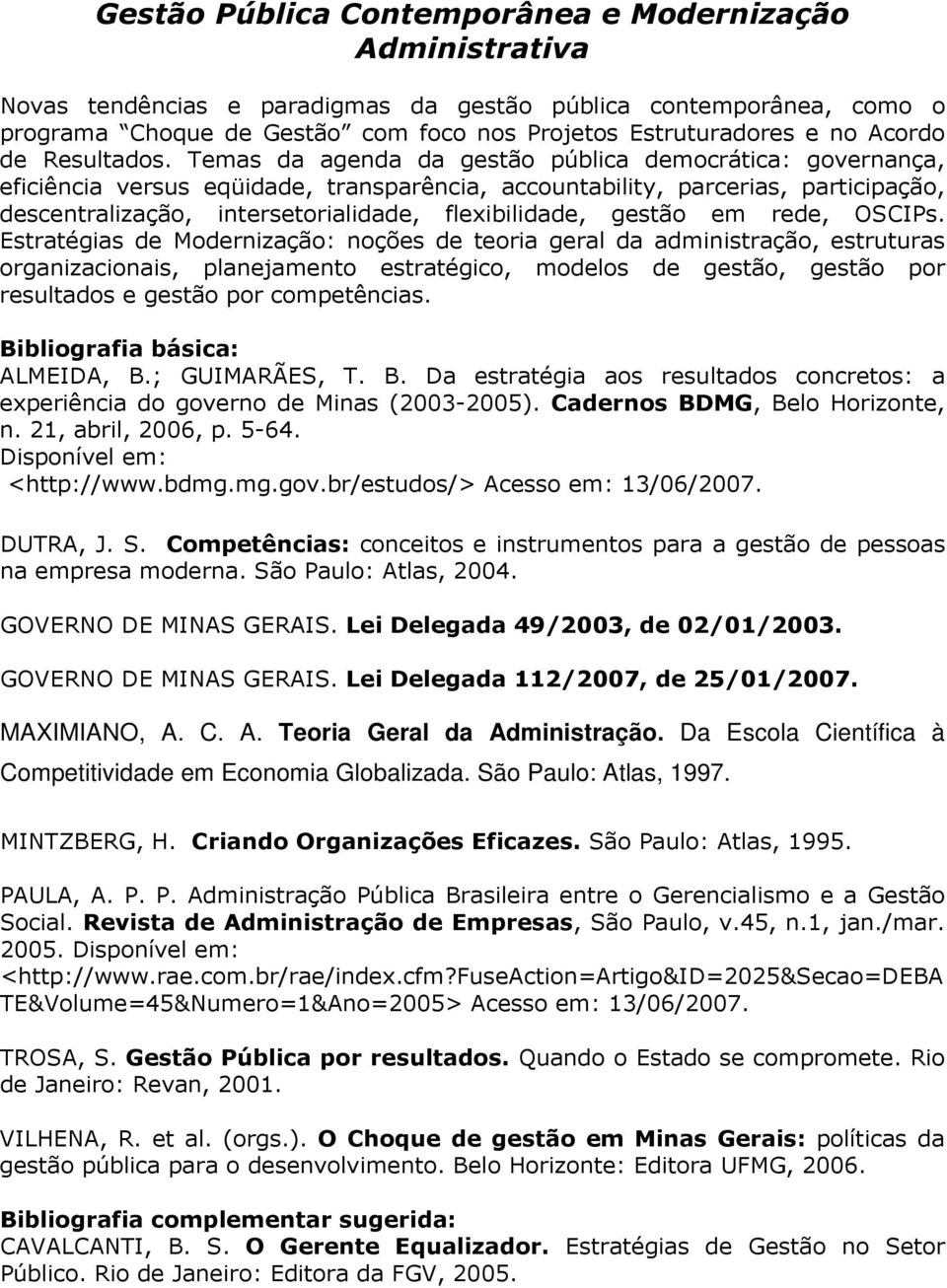 A N:% /5)@@=<=>>B4)=C<>@<=>>BA MAXIMIANO, A. C. A. Teoria Geral da Administração. Da Escola Científica à Competitividade em Economia Globalizada. São Paulo: Atlas, 1997.