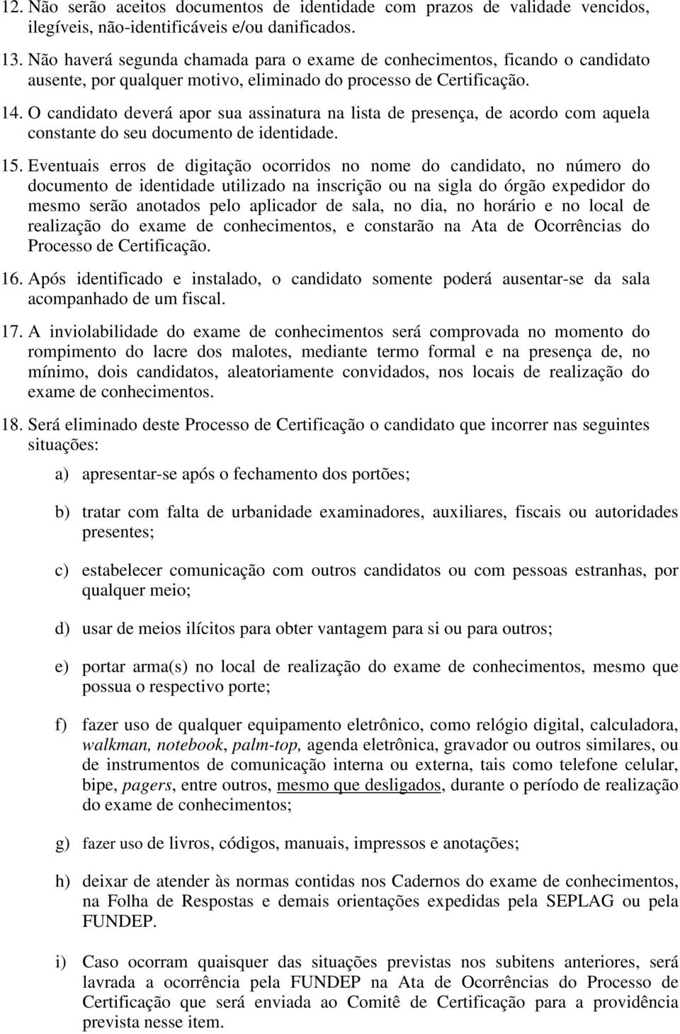 O candidato deverá apor sua assinatura na lista de presença, de acordo com aquela constante do seu documento de identidade. 15.