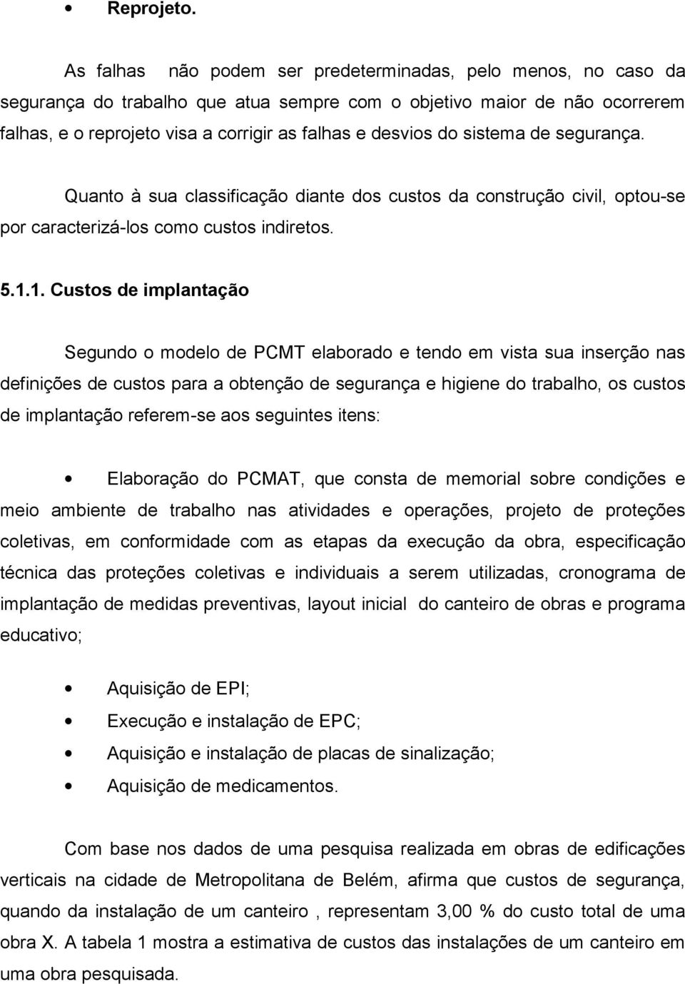 do sistema de segurança. Quanto à sua classificação diante dos custos da construção civil, optou-se por caracterizá-los como custos indiretos. 5.1.