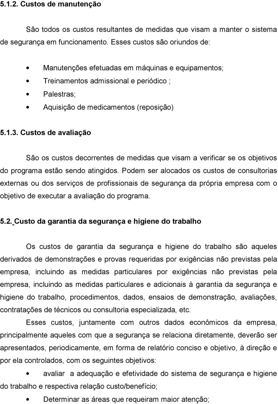 Custos de avaliação São os custos decorrentes de medidas que visam a verificar se os objetivos do programa estão sendo atingidos.