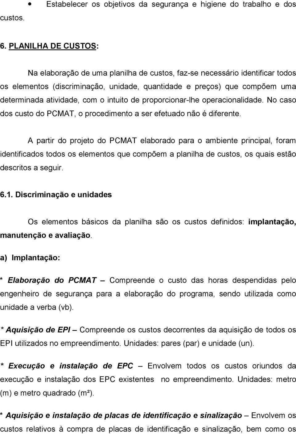 o intuito de proporcionar-lhe operacionalidade. No caso dos custo do PCMAT, o procedimento a ser efetuado não é diferente.