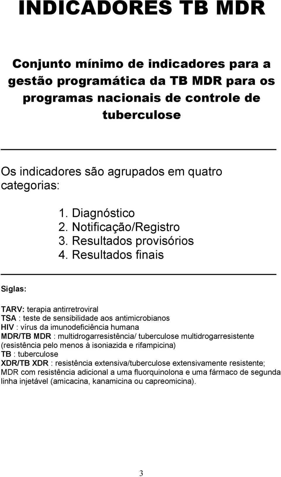 Resultados finais Siglas: TARV: terapia antirretroviral TSA : teste de sensibilidade aos antimicrobianos HIV : vírus da imunodeficiência humana MDR/TB MDR : multidrogarresistência/