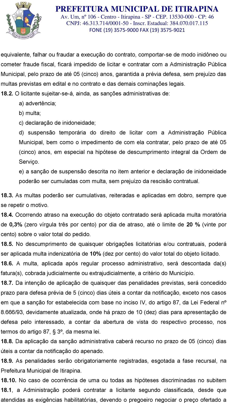 O licitante sujeitar-se-á, ainda, as sanções administrativas de: a) advertência; b) multa; c) declaração de inidoneidade; d) suspensão temporária do direito de licitar com a Administração Pública