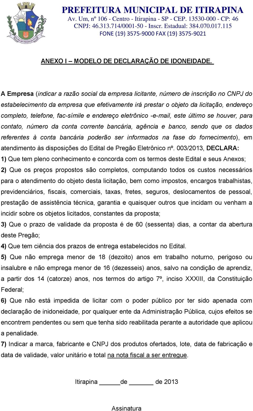 fac-símile e endereço eletrônico -e-mail, este último se houver, para contato, número da conta corrente bancária, agência e banco, sendo que os dados referentes à conta bancária poderão ser