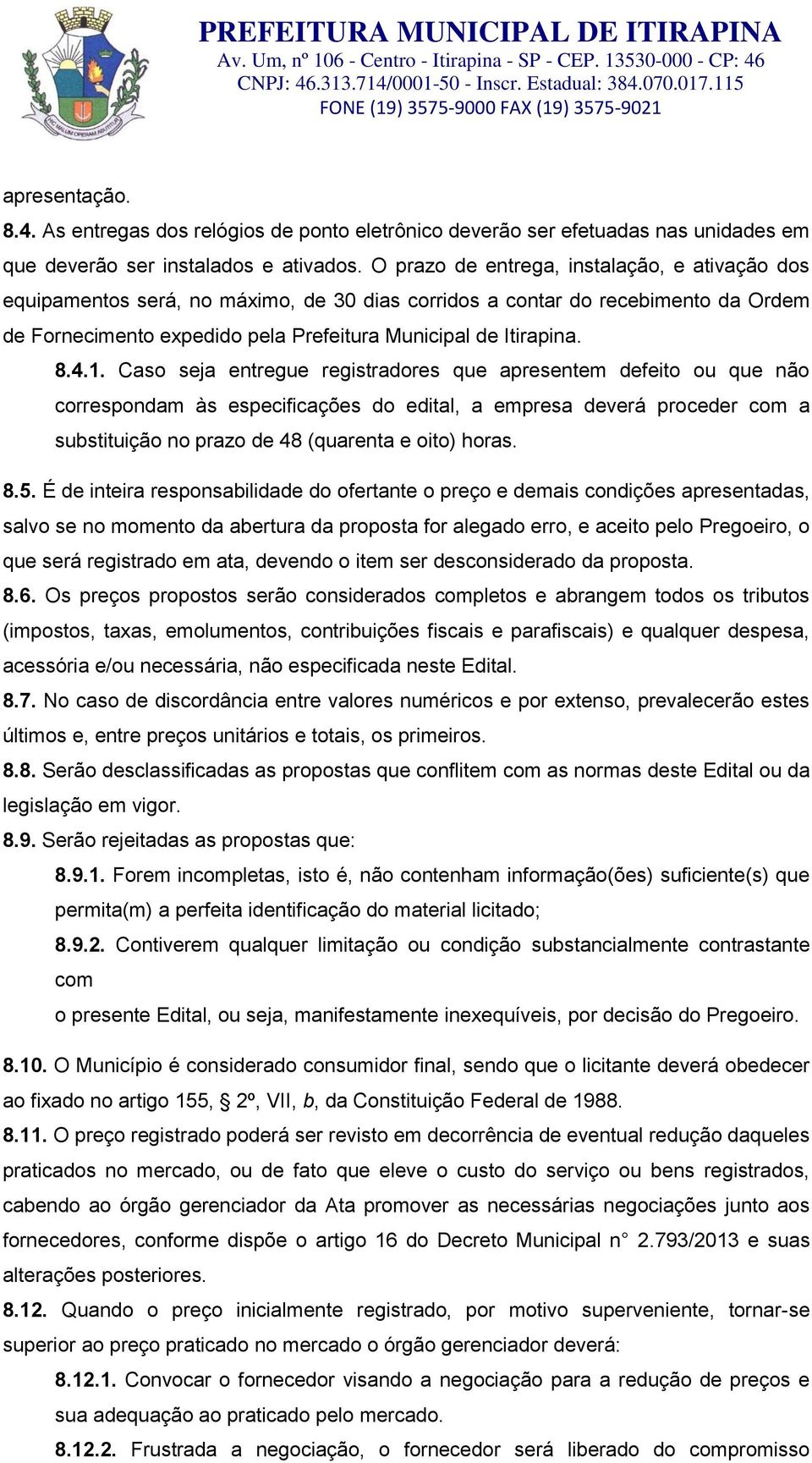 1. Caso seja entregue registradores que apresentem defeito ou que não correspondam às especificações do edital, a empresa deverá proceder com a substituição no prazo de 48 (quarenta e oito) horas. 8.