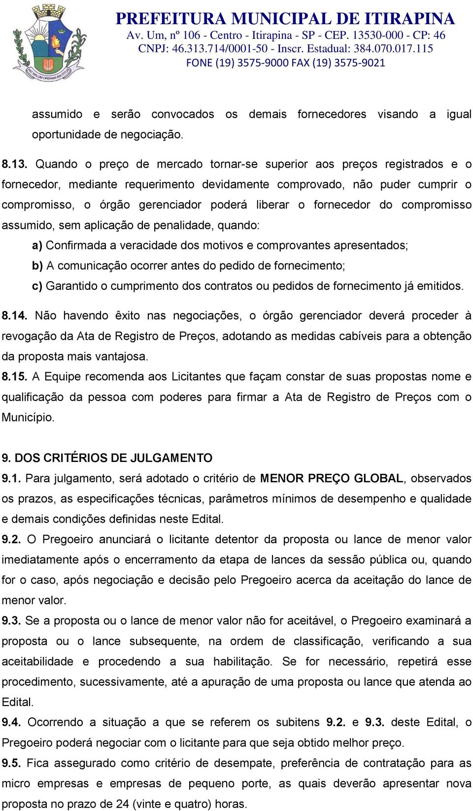 fornecedor do compromisso assumido, sem aplicação de penalidade, quando: a) Confirmada a veracidade dos motivos e comprovantes apresentados; b) A comunicação ocorrer antes do pedido de fornecimento;