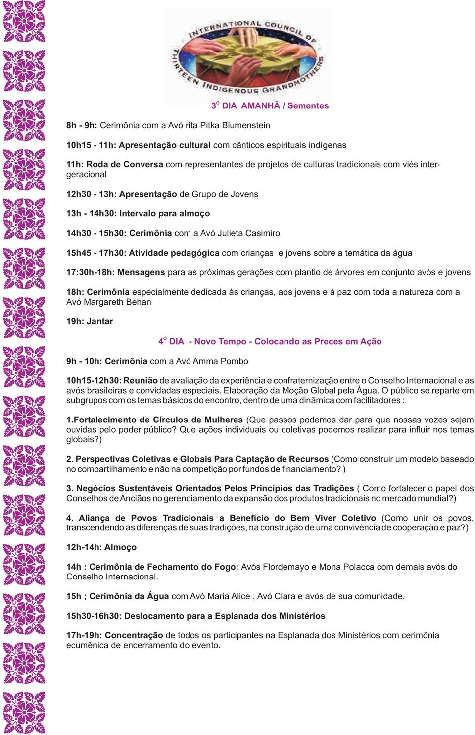 crianças jovns sobr a tmática da água 17:30h-18h: Mnsagns para as próximas graçõs com plantio d árvors m conjunto avós jovns 18h: Crimônia spcialmnt ddicada às crianças, aos jovns à paz com toda a