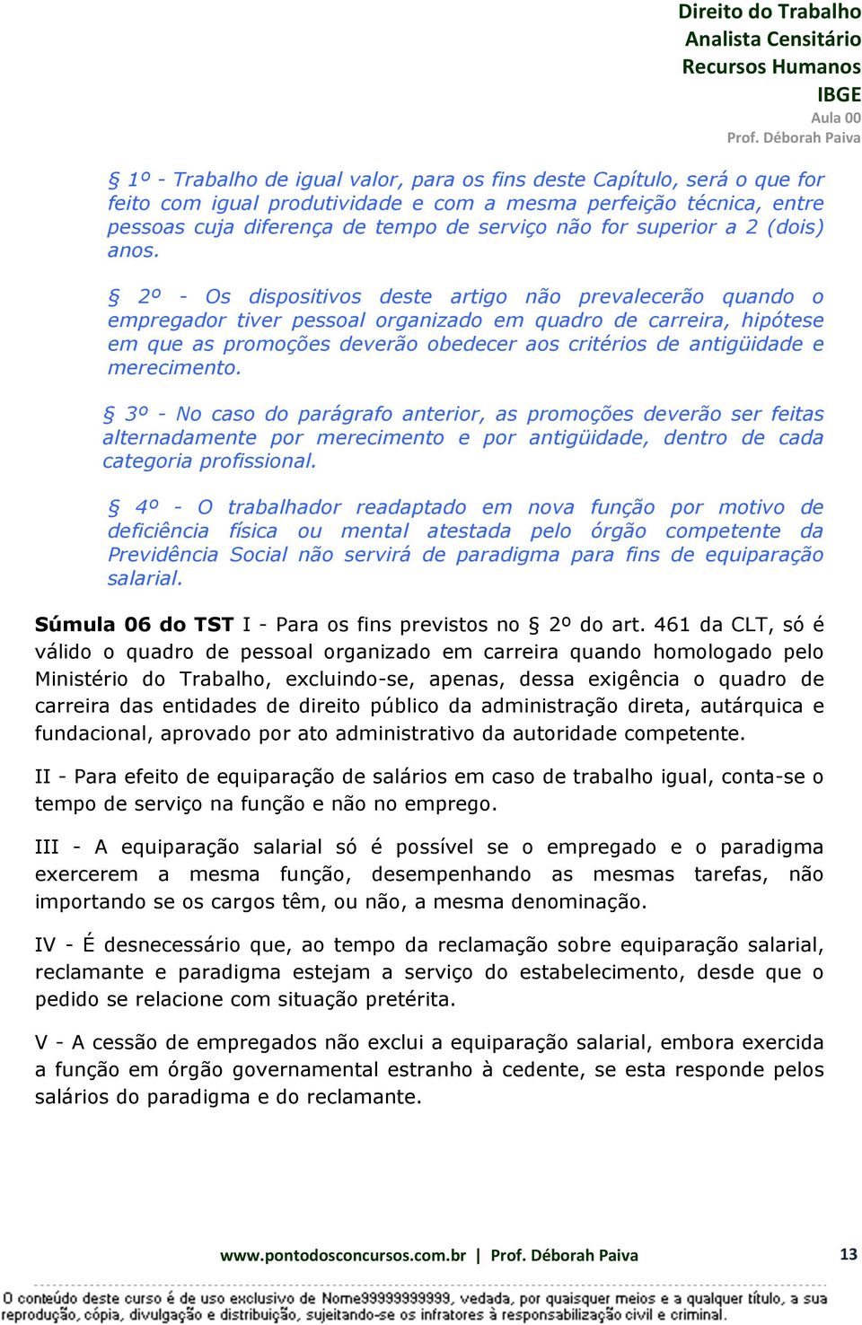 2º - Os dispositivos deste artigo não prevalecerão quando o empregador tiver pessoal organizado em quadro de carreira, hipótese em que as promoções deverão obedecer aos critérios de antigüidade e