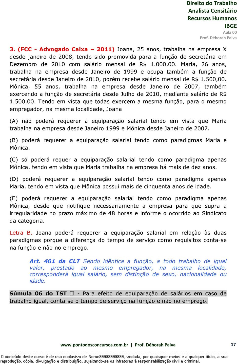 Mônica, 55 anos, trabalha na empresa desde Janeiro de 2007, também exercendo a função de secretária desde Julho de 2010, mediante salário de R$ 1.500,00.