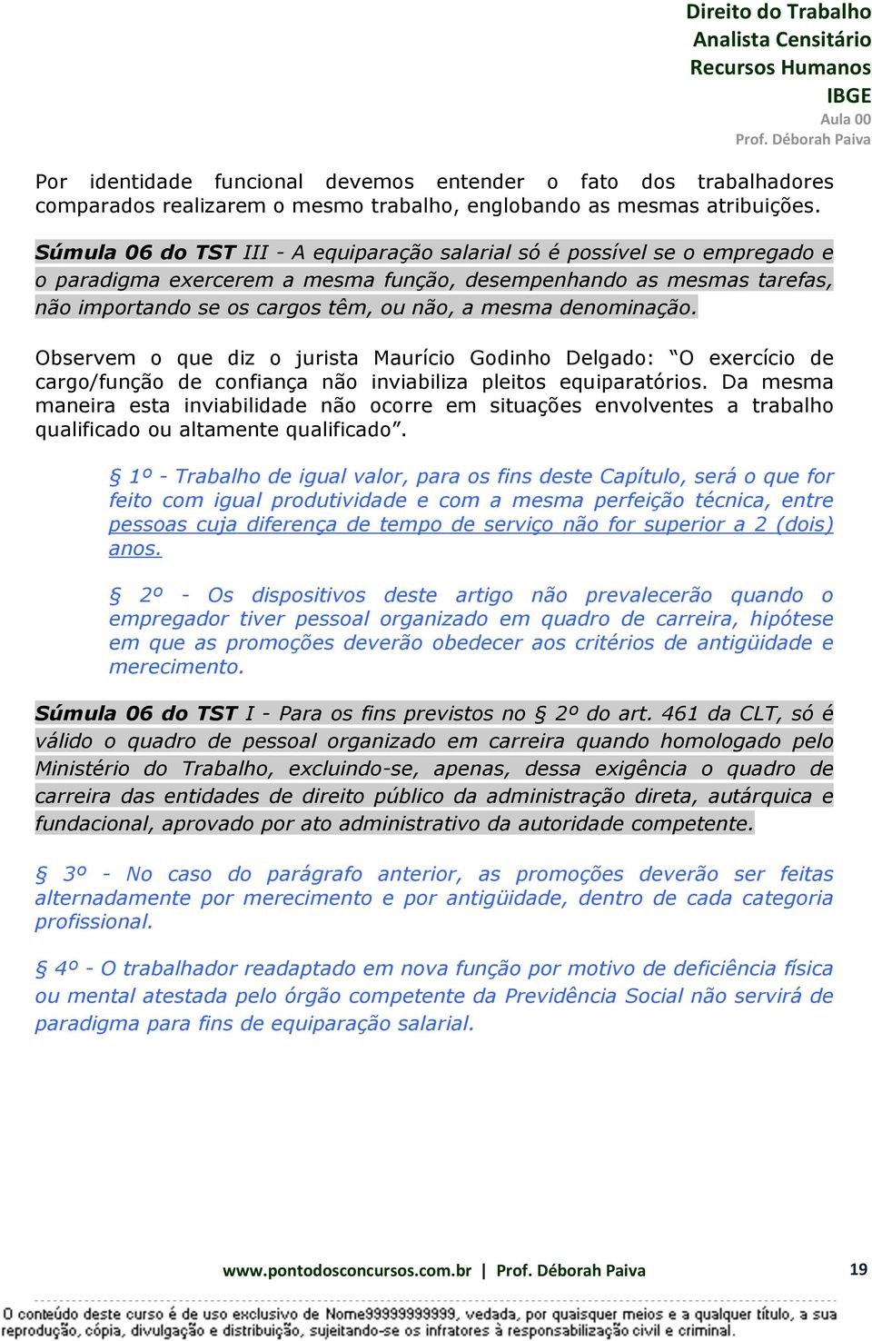 denominação. Observem o que diz o jurista Maurício Godinho Delgado: O exercício de cargo/função de confiança não inviabiliza pleitos equiparatórios.