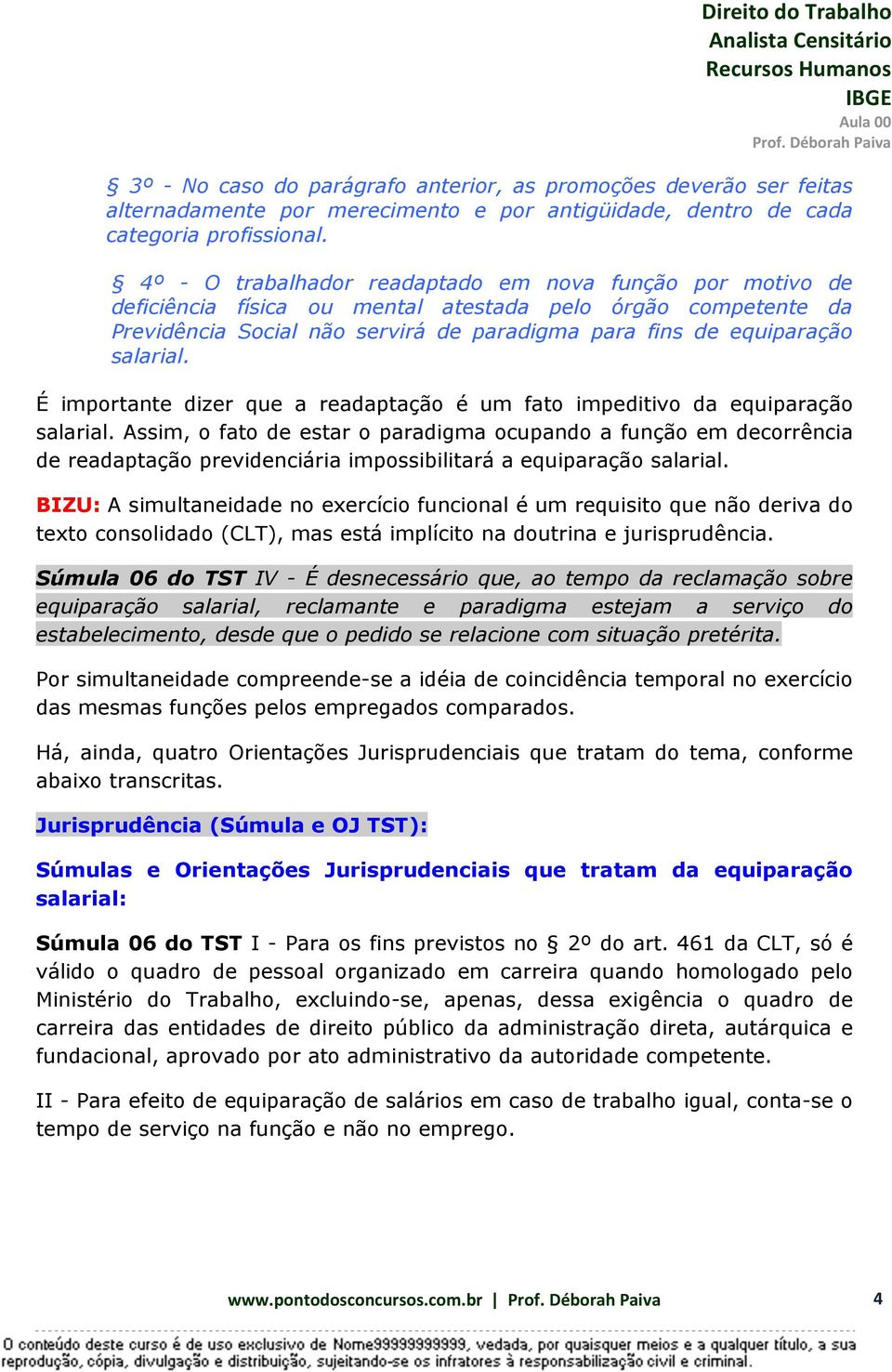 É importante dizer que a readaptação é um fato impeditivo da equiparação salarial.