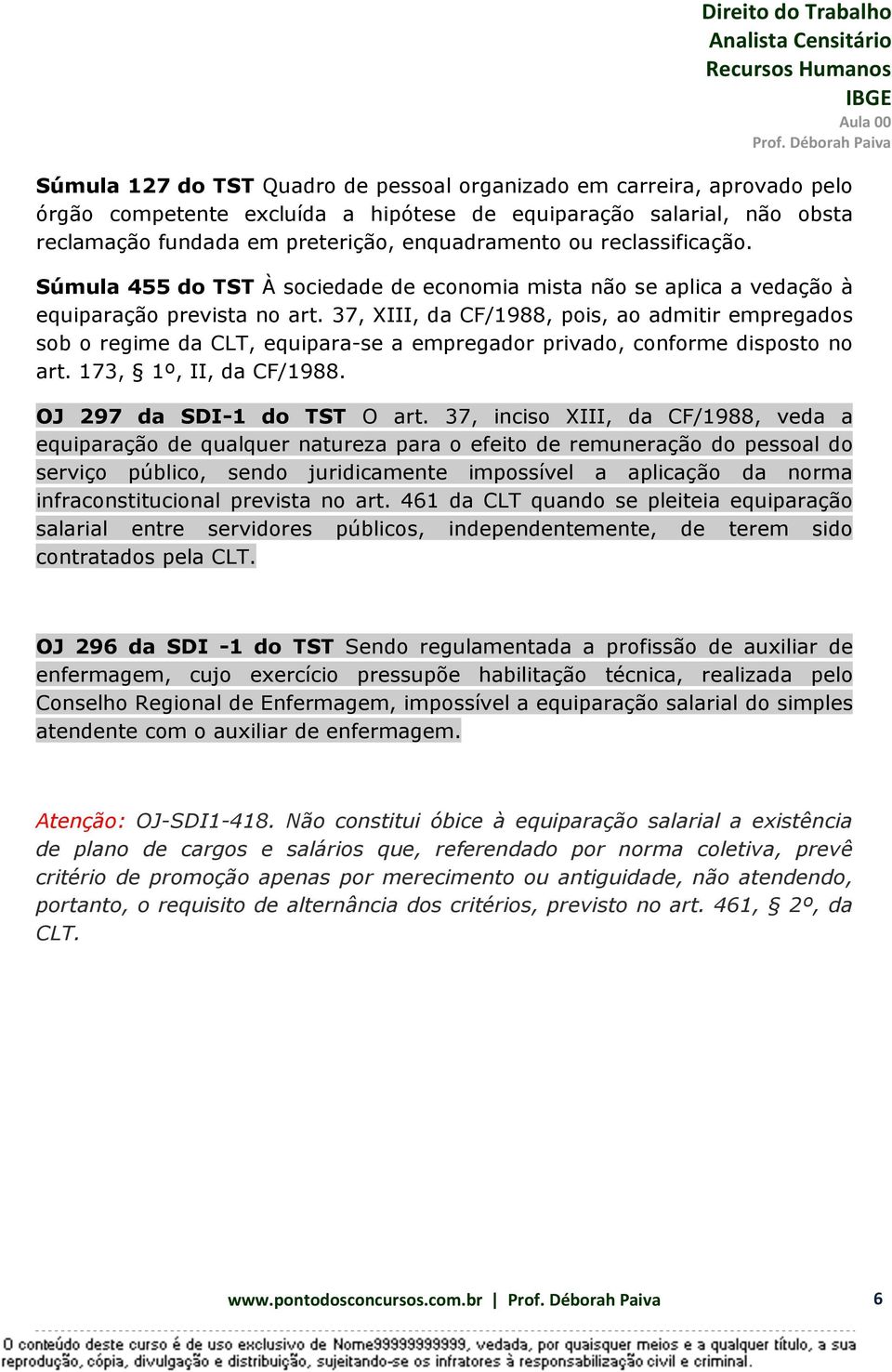 37, XIII, da CF/1988, pois, ao admitir empregados sob o regime da CLT, equipara-se a empregador privado, conforme disposto no art. 173, 1º, II, da CF/1988. OJ 297 da SDI-1 do TST O art.