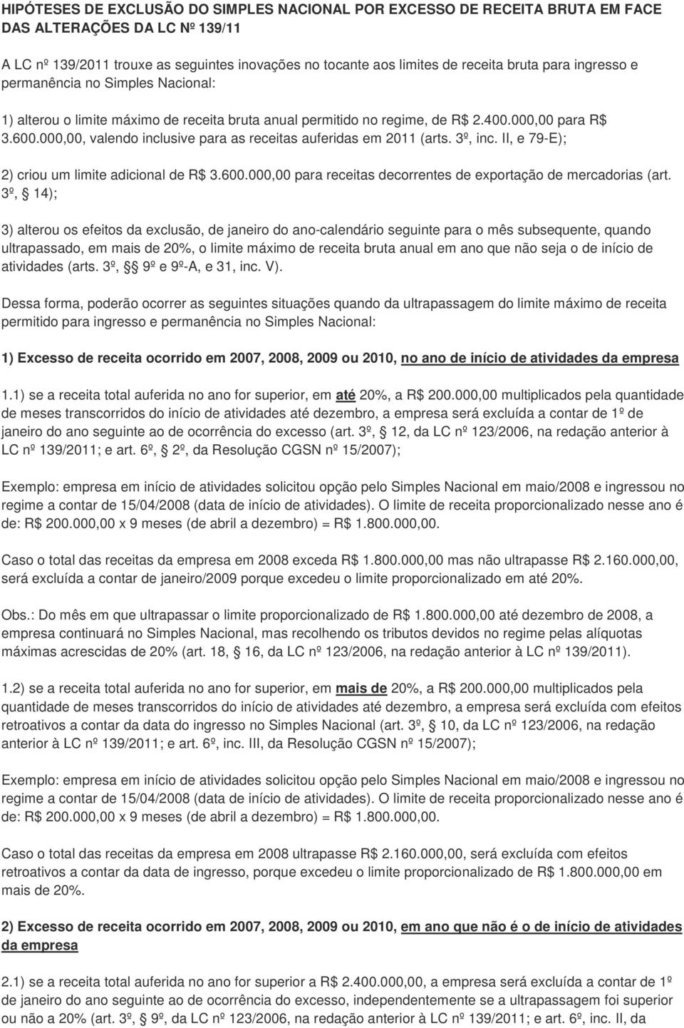 000,00, valendo inclusive para as receitas auferidas em 2011 (arts. 3º, inc. II, e 79-E); 2) criou um limite adicional de R$ 3.600.000,00 para receitas decorrentes de exportação de mercadorias (art.