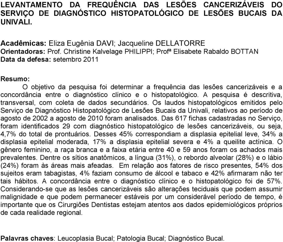 diagnóstico clínico e o histopatológico. A pesquisa é descritiva, transversal, com coleta de dados secundários.