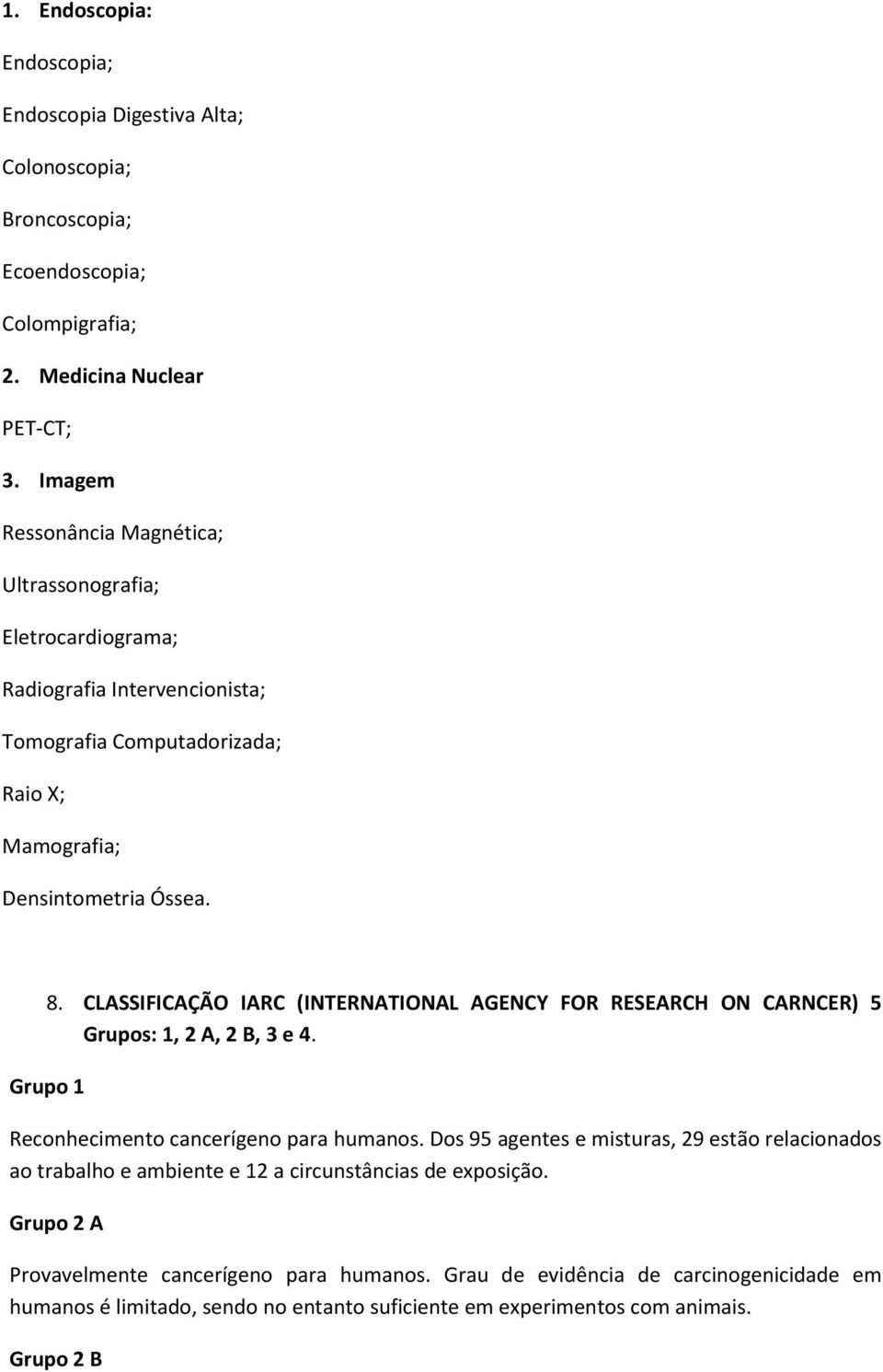 CLASSIFICAÇÃO IARC (INTERNATIONAL AGENCY FOR RESEARCH ON CARNCER) 5 Grupos: 1, 2 A, 2 B, 3 e 4. Grupo 1 Reconhecimento cancerígeno para humanos.