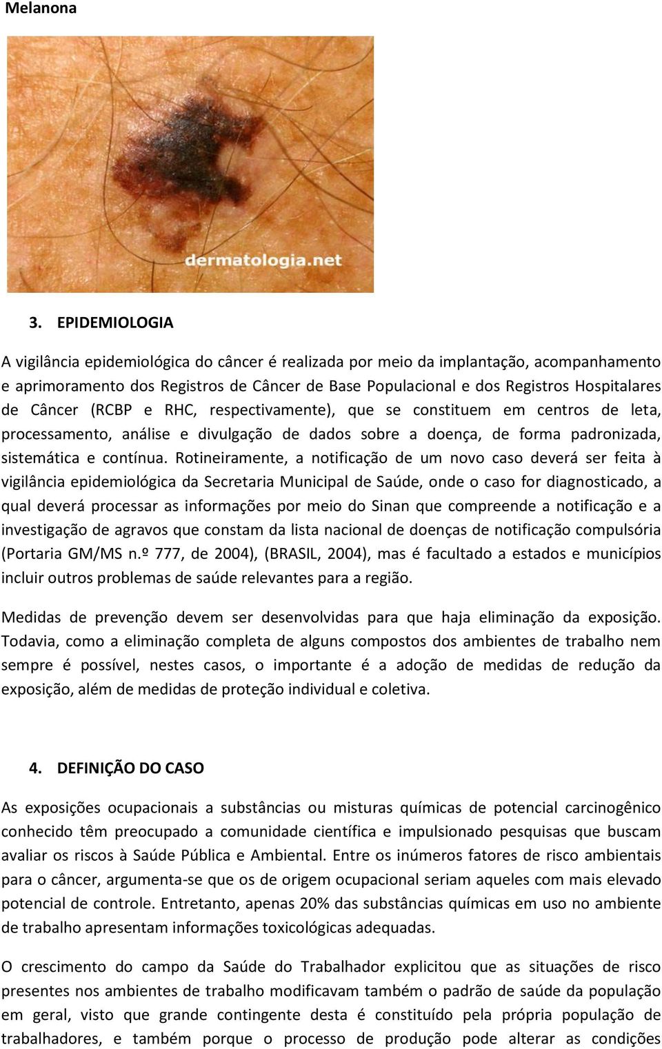 Câncer (RCBP e RHC, respectivamente), que se constituem em centros de leta, processamento, análise e divulgação de dados sobre a doença, de forma padronizada, sistemática e contínua.