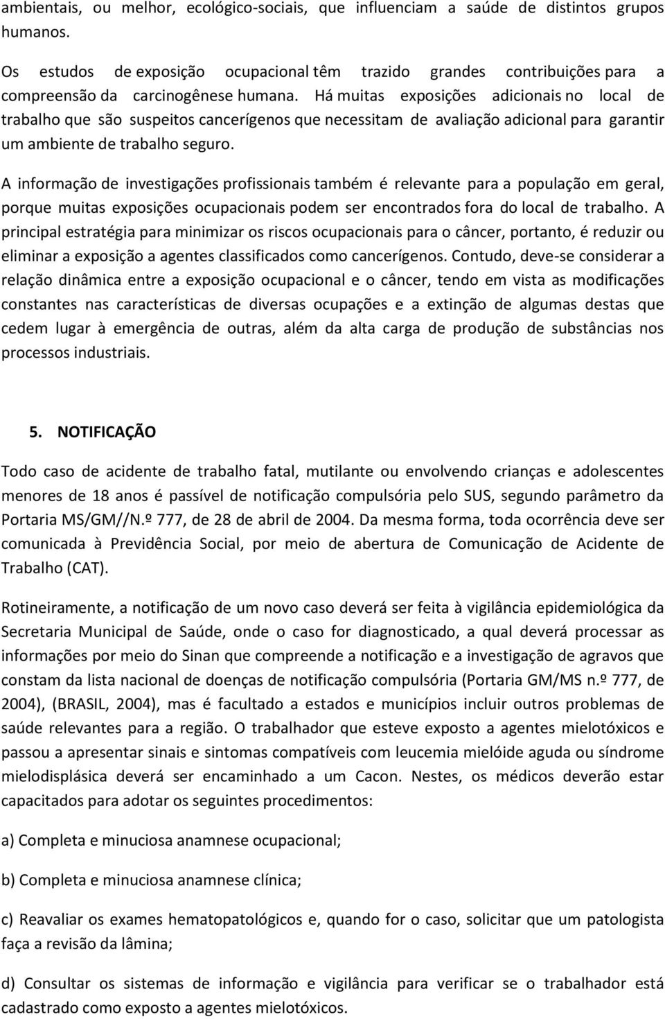 Há muitas exposições adicionais no local de trabalho que são suspeitos cancerígenos que necessitam de avaliação adicional para garantir um ambiente de trabalho seguro.