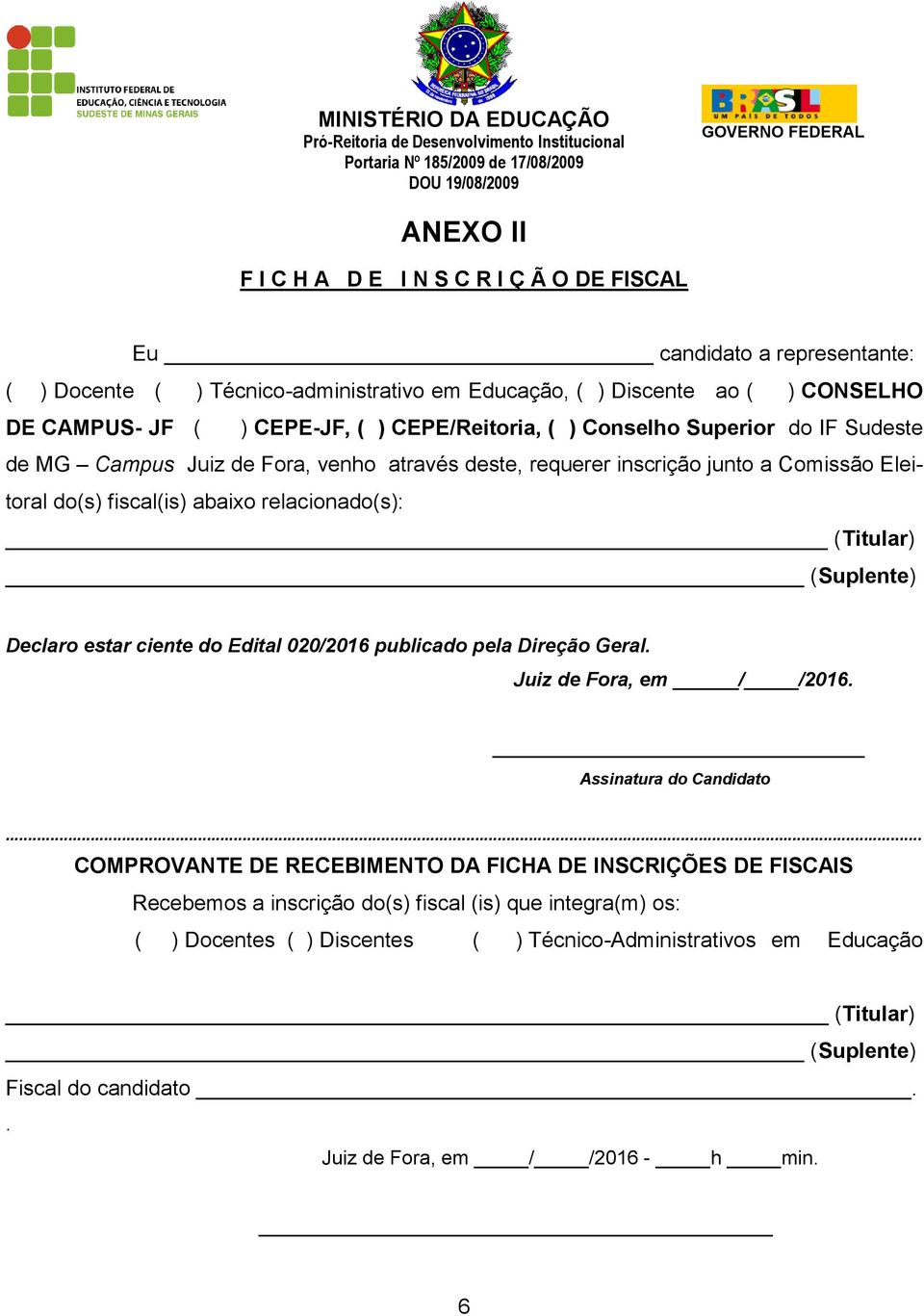 de Fora, venho através deste, requerer inscrição junto a Comissão Eleitoral do(s) fiscal(is) abaixo relacionado(s): (Titular) (Suplente) Declaro estar ciente do Edital 020/2016 publicado pela Direção