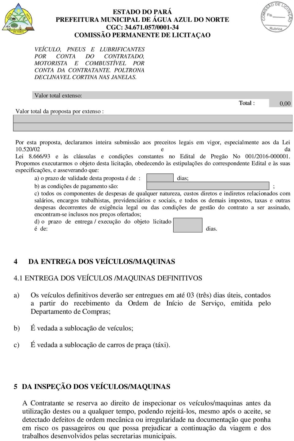 666/93 e às cláusulas e condições constantes no Edital de Pregão No 001/2016-000001.