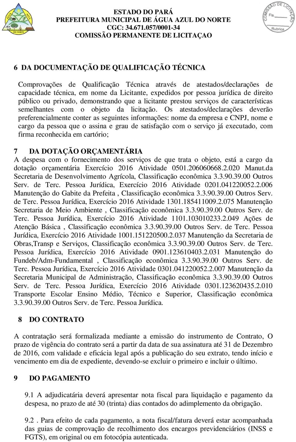 Os atestados/declarações deverão preferencialmente conter as seguintes informações: nome da empresa e CNPJ, nome e cargo da pessoa que o assina e grau de satisfação com o serviço já executado, com