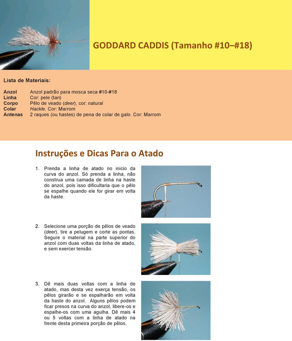 Só prenda a linha, não construa uma camada de linha na haste do anzol, pois isso dificultaria que o pêlo se espalhe quando ele for girar em volta da haste. 2.