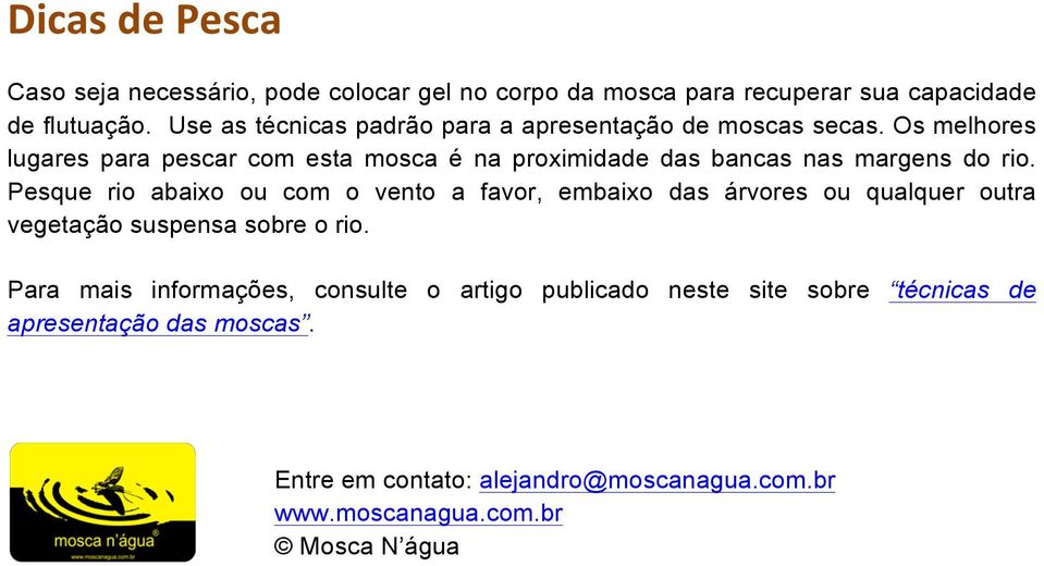 Os melhores lugares para pescar com esta mosca é na proximidade das bancas nas margens do rio.