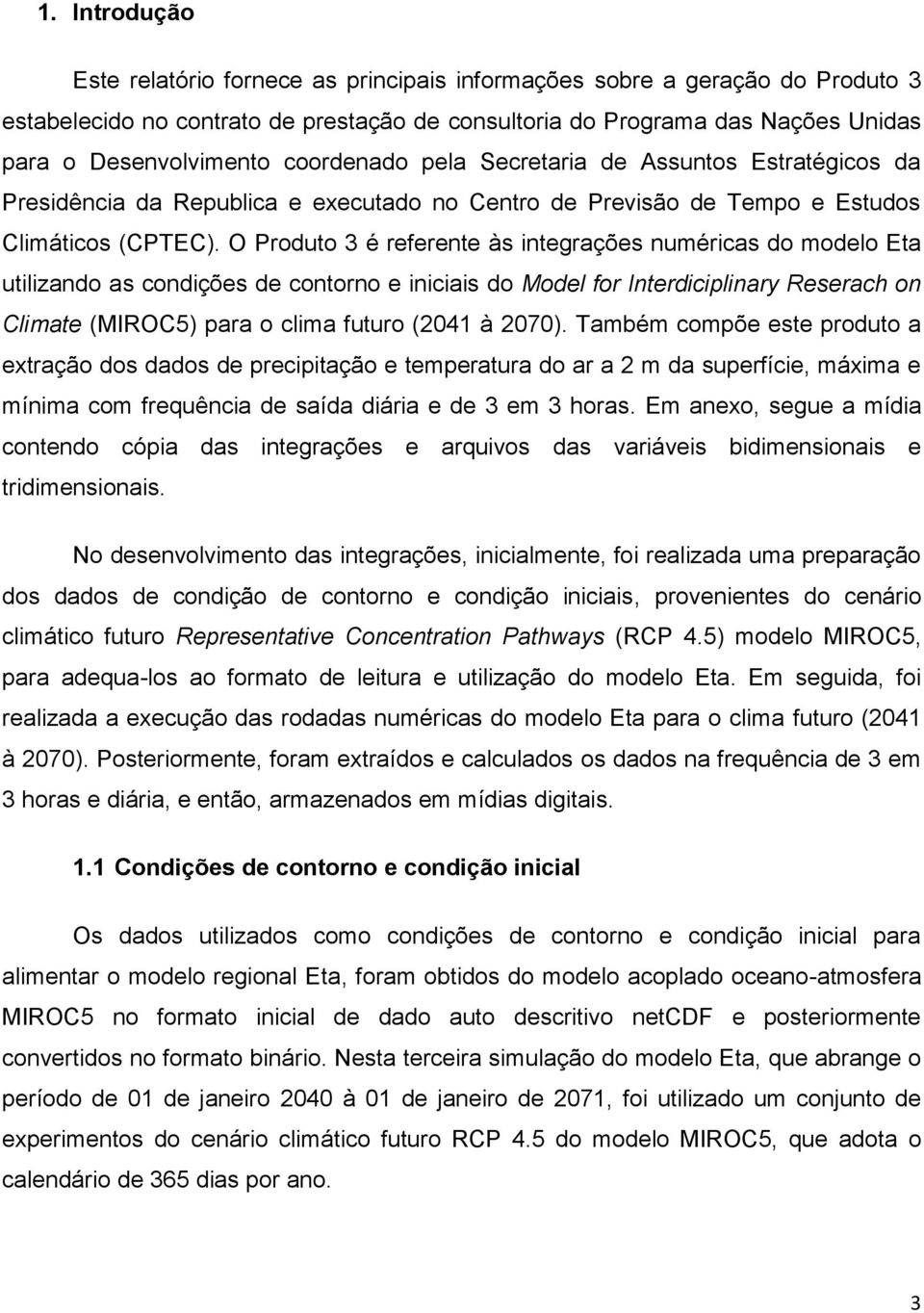 O Produto 3 é referente às integrações numéricas do modelo Eta utilizando as condições de contorno e iniciais do Model for Interdiciplinary Reserach on Climate (MIROC5) para o clima futuro (2041 à