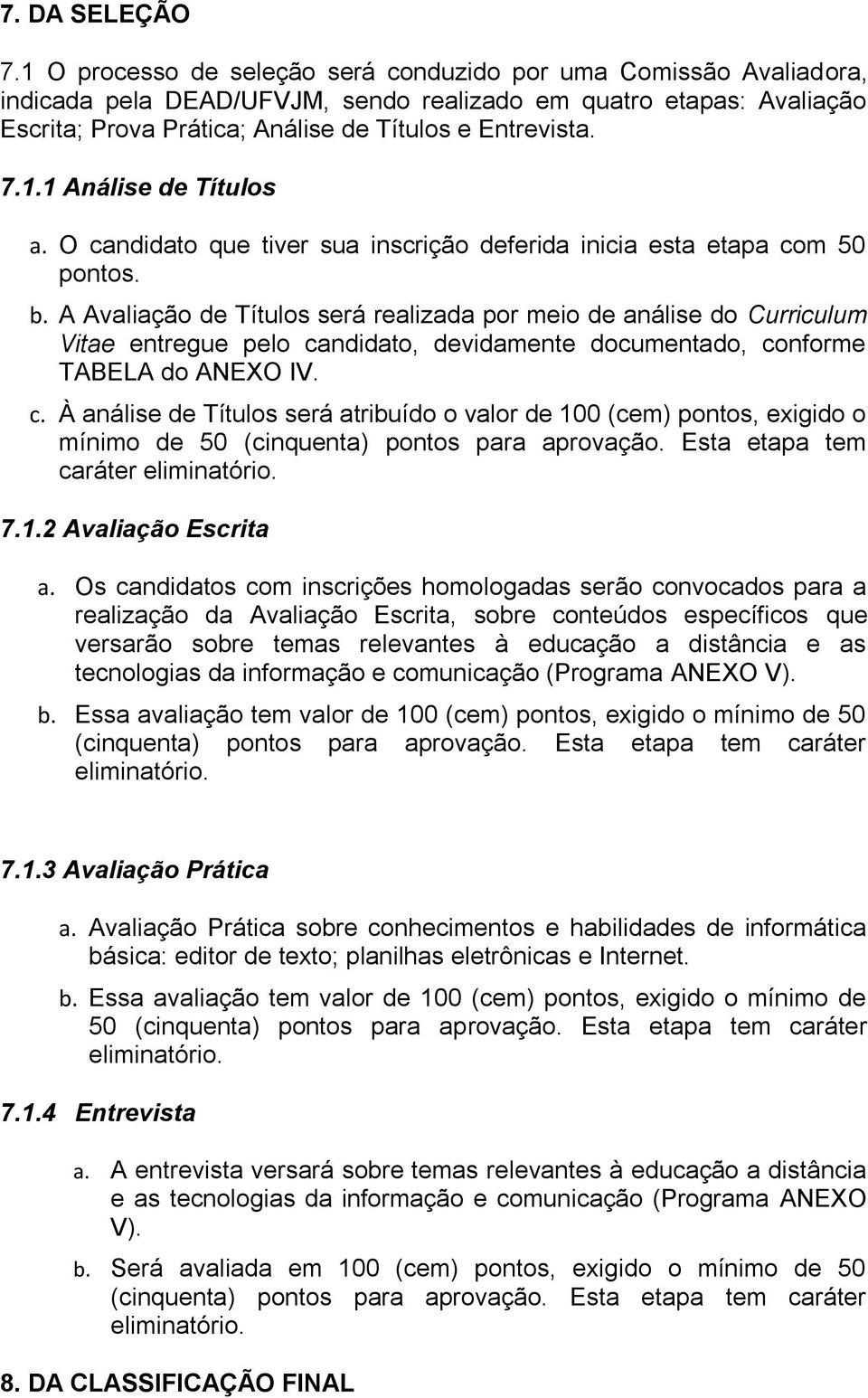 O candidato que tiver sua inscrição deferida inicia esta etapa com 50 pontos. b.