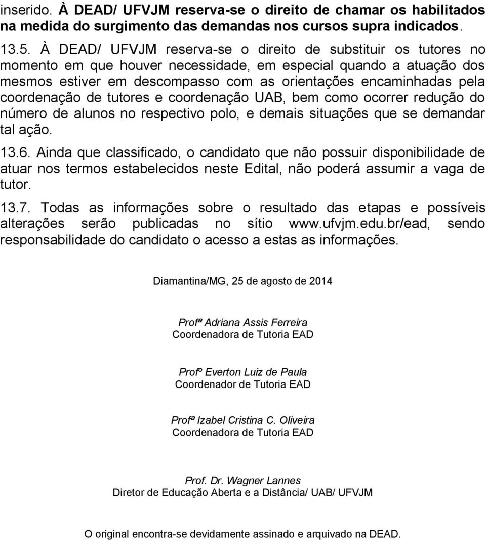 coordenação de tutores e coordenação UAB, bem como ocorrer redução do número de alunos no respectivo polo, e demais situações que se demandar tal ação. 13.6.