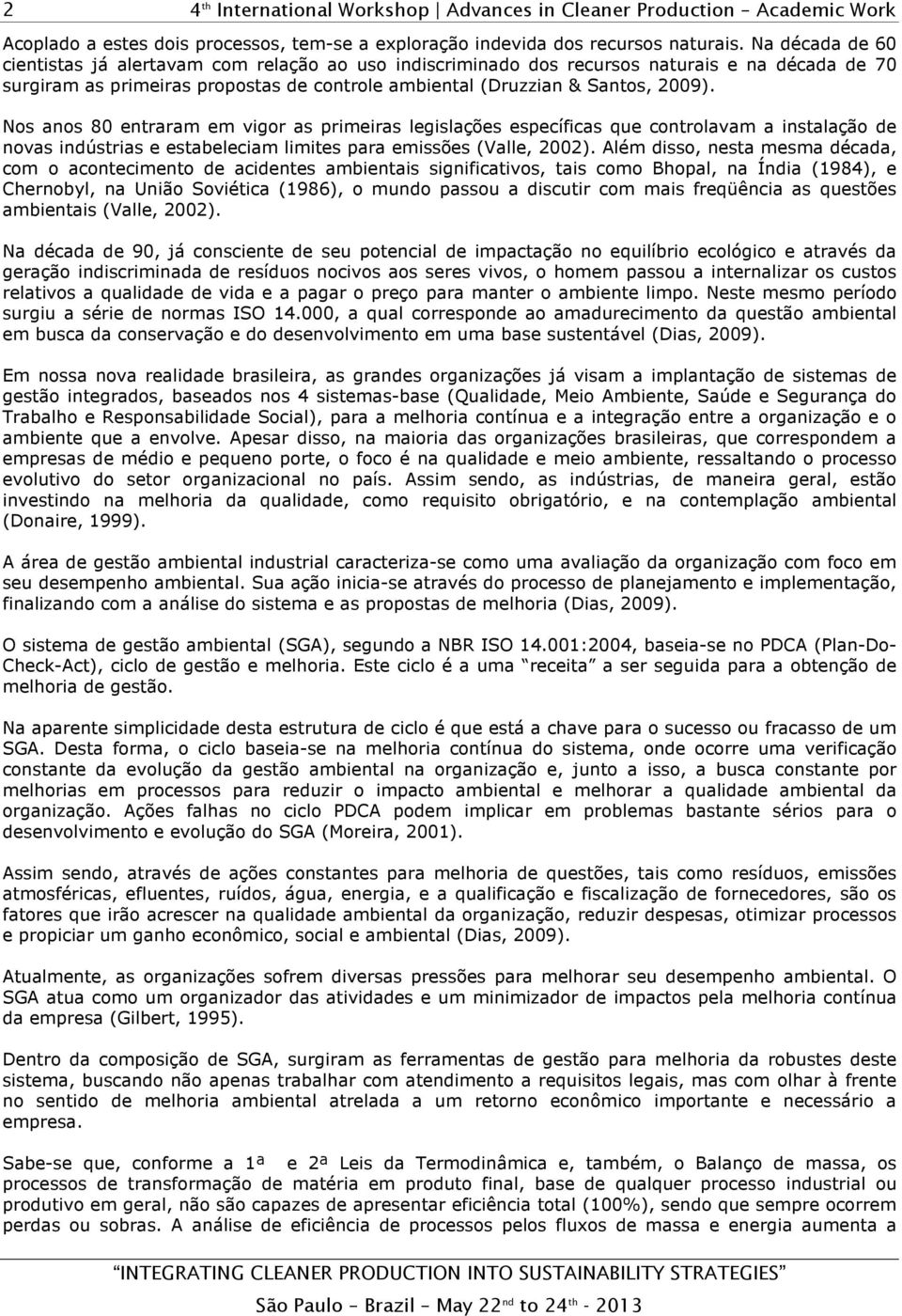 Nos anos 80 entraram em vigor as primeiras legislações específicas que controlavam a instalação de novas indústrias e estabeleciam limites para emissões (Valle, 2002).