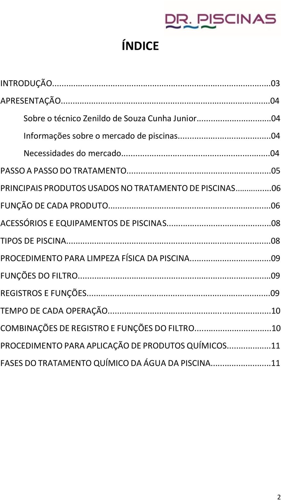 ..06 ACESSÓRIOS E EQUIPAMENTOS DE PISCINAS...08 TIPOS DE PISCINA...08 PROCEDIMENTO PARA LIMPEZA FÍSICA DA PISCINA...09 FUNÇÕES DO FILTRO.