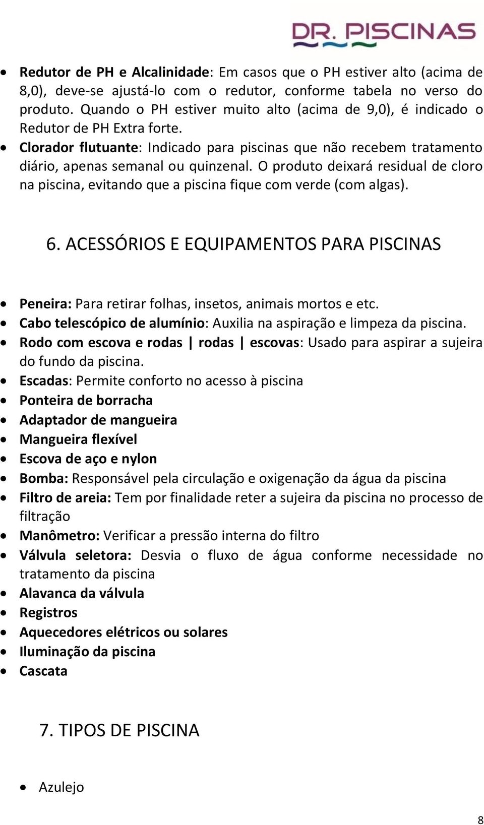 O produto deixará residual de cloro na piscina, evitando que a piscina fique com verde (com algas). 6.