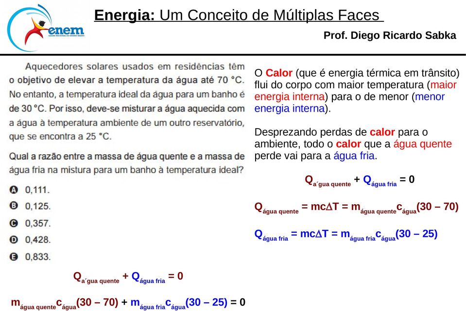 Desprezando perdas de calor para o ambiente, todo o calor que a água quente perde vai para a água fria.