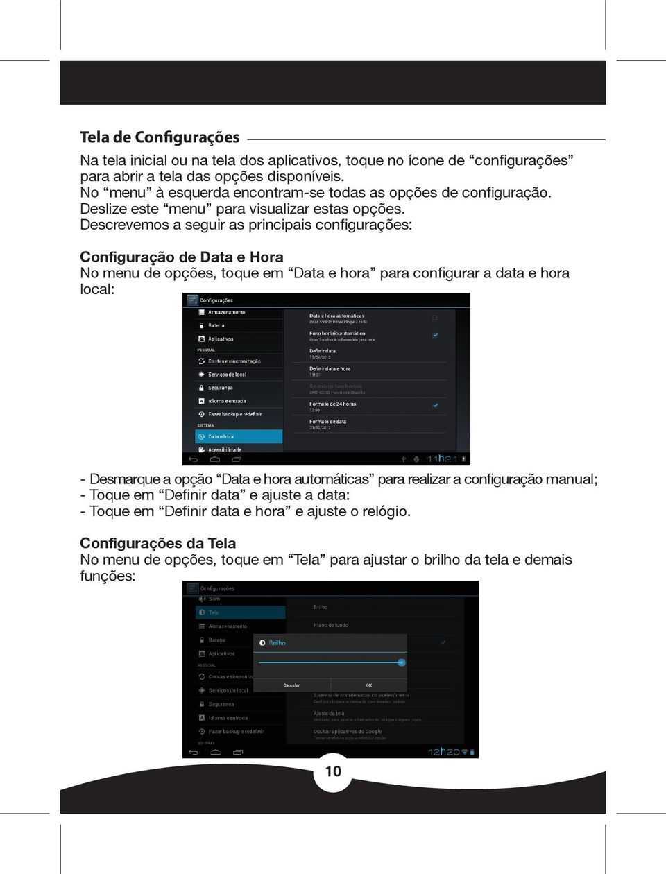 Descrevemos a seguir as principais configurações: Configuração de Data e Hora No menu de opções, toque em Data e hora para configurar a data e hora local: - Desmarque a