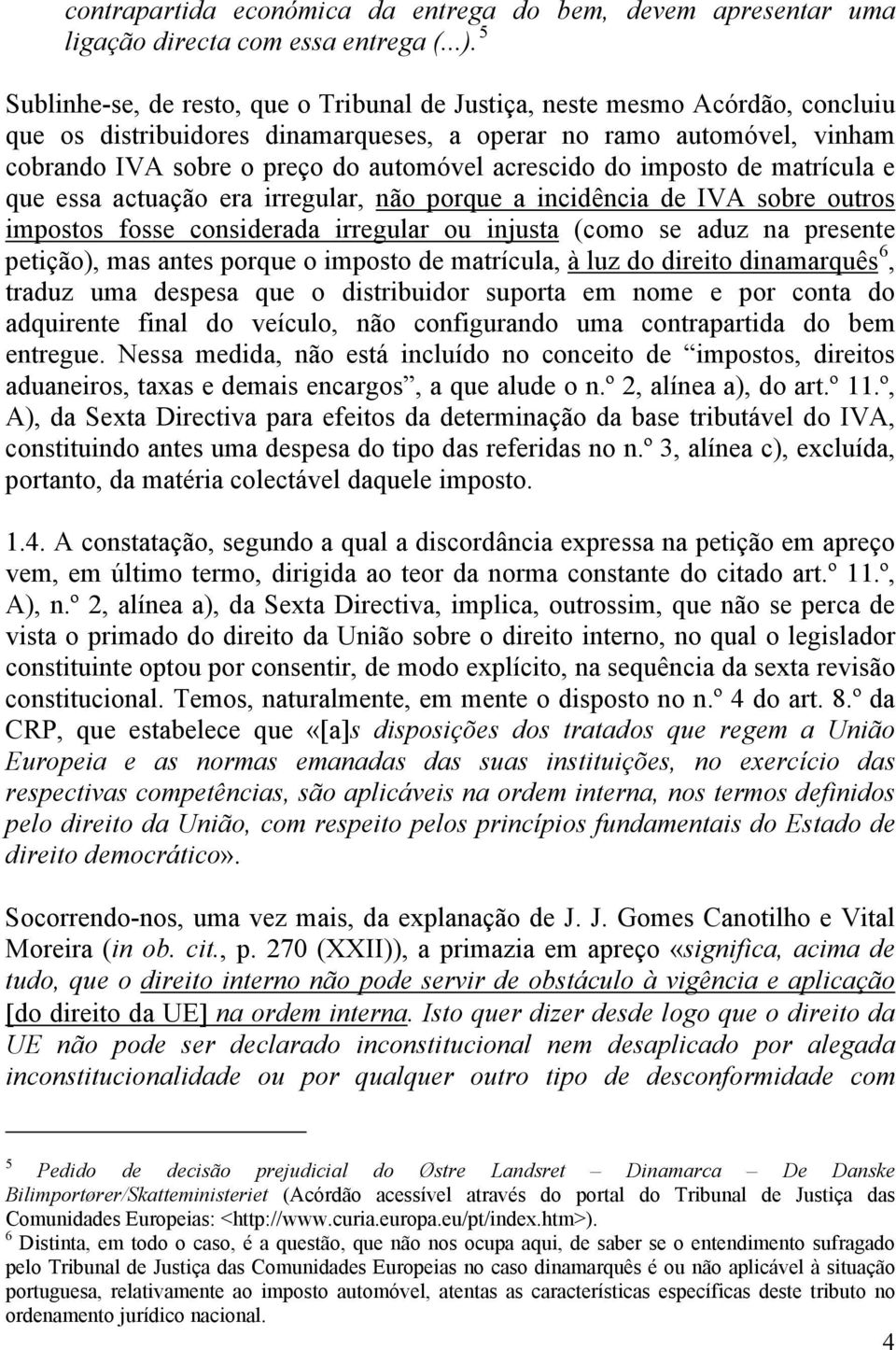 acrescido do imposto de matrícula e que essa actuação era irregular, não porque a incidência de IVA sobre outros impostos fosse considerada irregular ou injusta (como se aduz na presente petição),